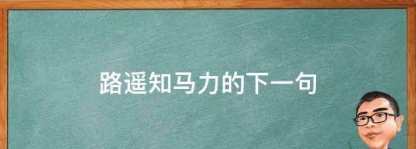 路遥知马力的下一句,路遥知马力的后半句是什么图3