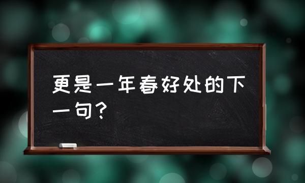 最是一年春好处的下一句,最是一年春好处下一句图3